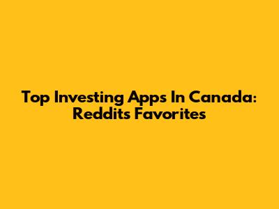 Top Investing Apps In Canada: Reddit's Favorites