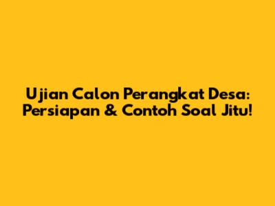 Ujian Calon Perangkat Desa: Persiapan & Contoh Soal Jitu!