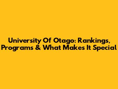 University Of Otago: Rankings, Programs & What Makes It Special