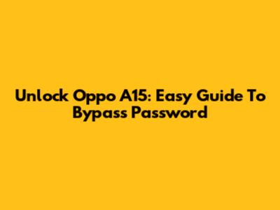 Unlock Oppo A15: Easy Guide To Bypass Password