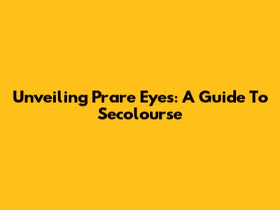 Unveiling Prare Eyes: A Guide To Secolourse