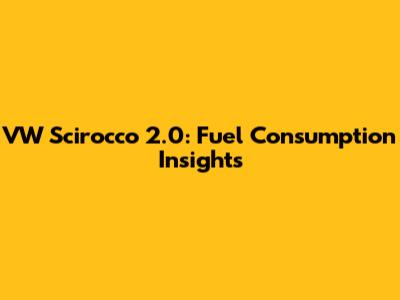 VW Scirocco 2.0: Fuel Consumption Insights