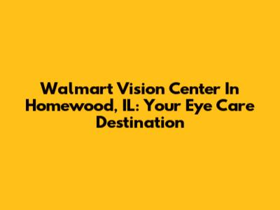 Walmart Vision Center In Homewood, IL: Your Eye Care Destination