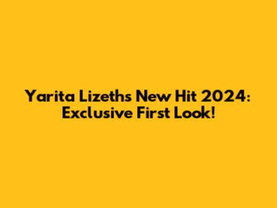 Yarita Lizeth's New Hit 2024: Exclusive First Look!