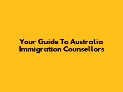 Your Guide To Australia Immigration Counsellors