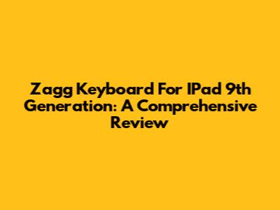 Zagg Keyboard For IPad 9th Generation: A Comprehensive Review